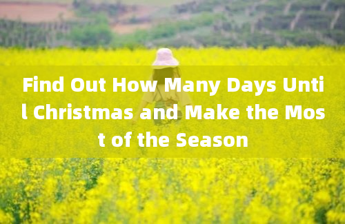 Find Out How Many Days Until Christmas and Make the Most of the Season