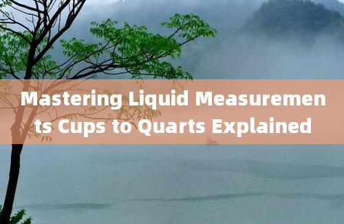 Mastering Liquid Measurements Cups to Quarts Explained