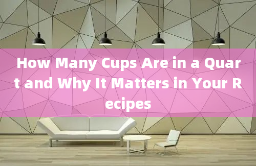 How Many Cups Are in a Quart and Why It Matters in Your Recipes