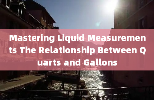 Mastering Liquid Measurements The Relationship Between Quarts and Gallons