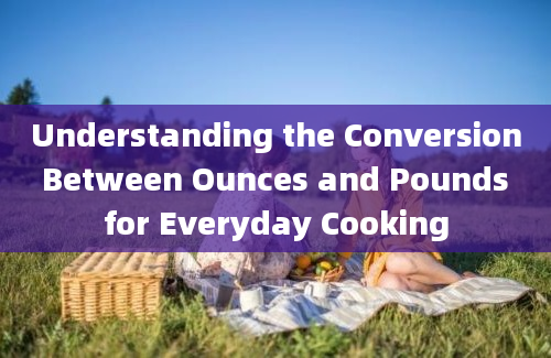 Understanding the Conversion Between Ounces and Pounds for Everyday Cooking