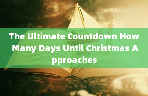 The Ultimate Countdown How Many Days Until Christmas Approaches