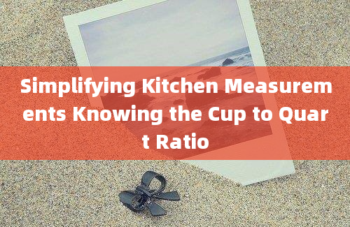 Simplifying Kitchen Measurements Knowing the Cup to Quart Ratio