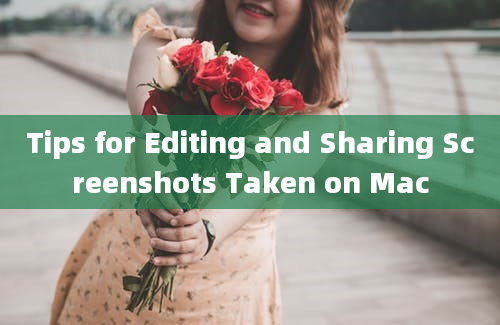 Tips for Editing and Sharing Screenshots Taken on Mac