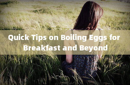 Quick Tips on Boiling Eggs for Breakfast and Beyond