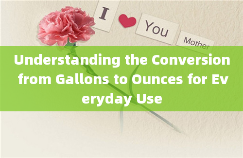 Understanding the Conversion from Gallons to Ounces for Everyday Use