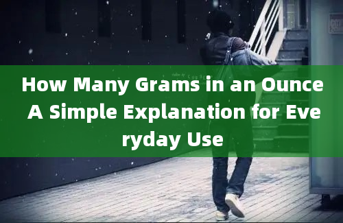 How Many Grams in an Ounce A Simple Explanation for Everyday Use