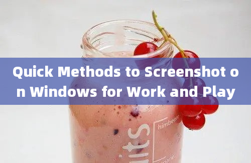 Quick Methods to Screenshot on Windows for Work and Play