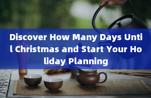 Discover How Many Days Until Christmas and Start Your Holiday Planning