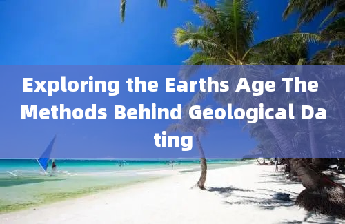 Exploring the Earths Age The Methods Behind Geological Dating