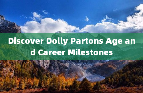 Discover Dolly Partons Age and Career Milestones