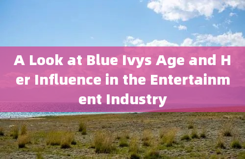 A Look at Blue Ivys Age and Her Influence in the Entertainment Industry