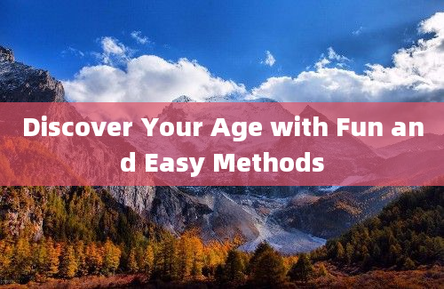 Discover Your Age with Fun and Easy Methods