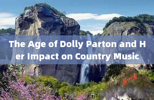 The Age of Dolly Parton and Her Impact on Country Music