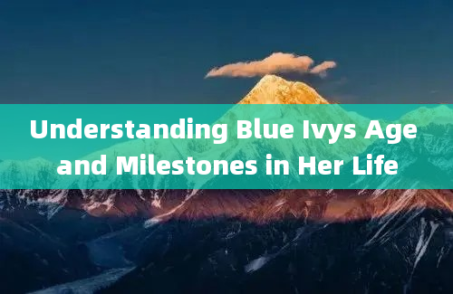 Understanding Blue Ivys Age and Milestones in Her Life