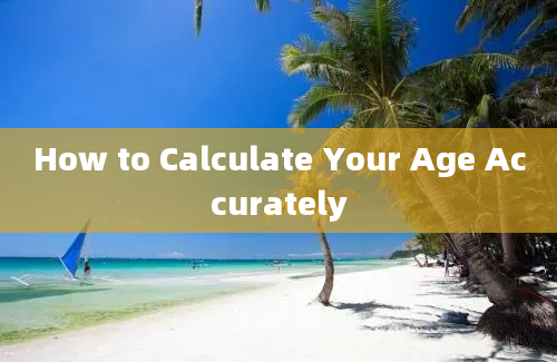 How to Calculate Your Age Accurately